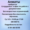 .Алматы. Требуются сотрудники в офис по работе с документами..